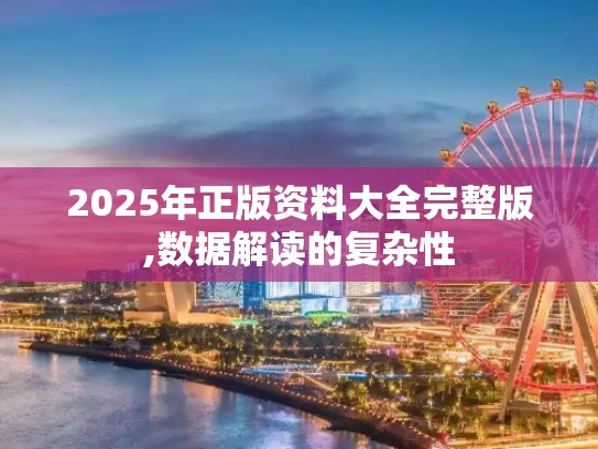 2025年正版资料大全完整版,数据解读的复杂性