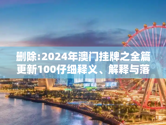 删除:2024年澳门挂牌之全篇更新100仔细释义、解释与落实