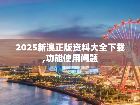 2025新澳正版资料大全下载,功能使用问题