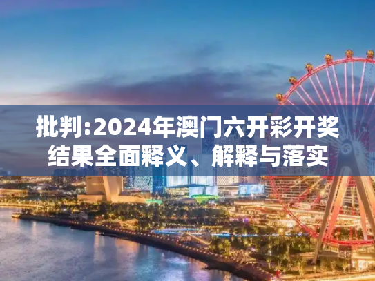 批判:2024年澳门六开彩开奖结果全面释义、解释与落实