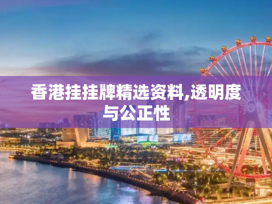 香港挂挂牌精选资料,透明度与公正性