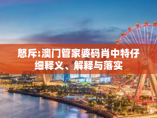 怒斥:澳门管家婆码肖中特仔细释义、解释与落实