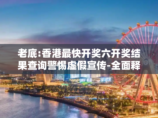 老底:香港最快开奖六开奖结果查询警惕虚假宣传-全面释义