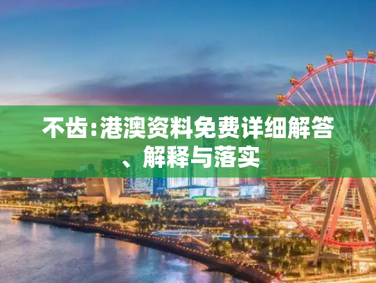 不齿:港澳资料免费详细解答、解释与落实