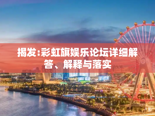 揭发:彩虹旗娱乐论坛详细解答、解释与落实