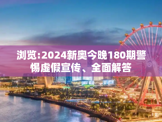 浏览:2024新奥今晚180期警惕虚假宣传、全面解答