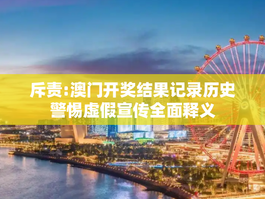 斥责:澳门开奖结果记录历史警惕虚假宣传全面释义