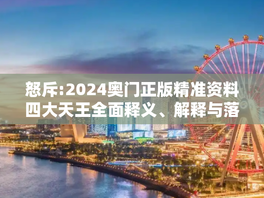 怒斥:2024奥门正版精准资料四大天王全面释义、解释与落实