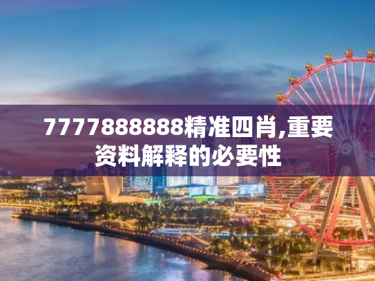 7777888888精准四肖,重要资料解释的必要性