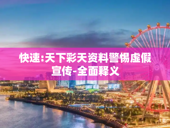 快速:天下彩天资料警惕虚假宣传-全面释义