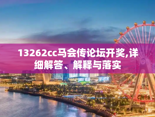 13262cc马会传论坛开奖,详细解答、解释与落实
