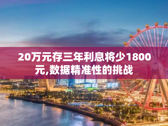 20万元存三年利息将少1800元,数据精准性的挑战