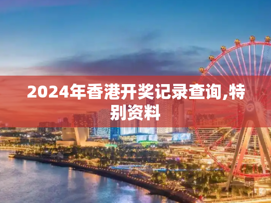 2024年香港开奖记录查询,特别资料