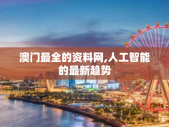澳门最全的资料网,人工智能的最新趋势