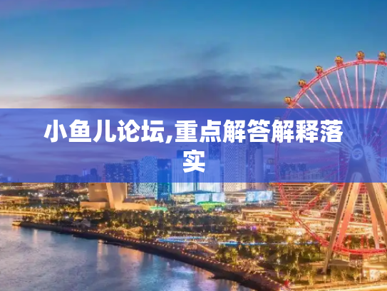 小鱼儿论坛,重点解答解释落实