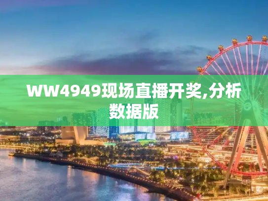 WW4949现场直播开奖,分析数据版