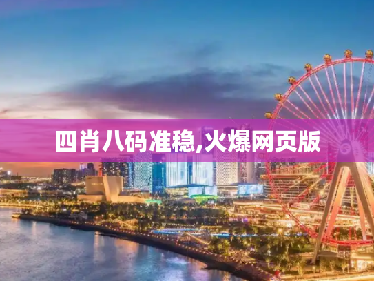 四肖八码准稳,火爆网页版