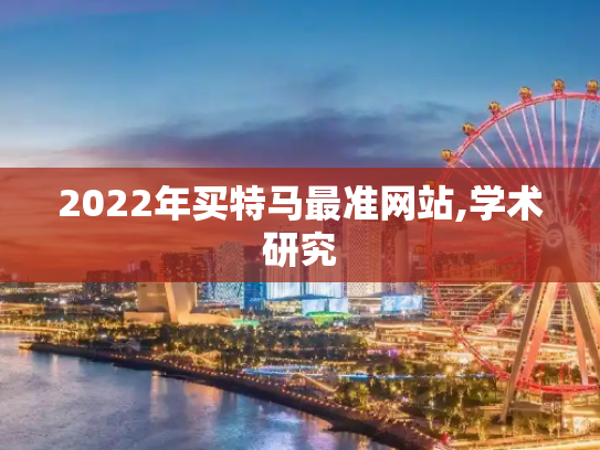 2022年买特马最准网站,学术研究