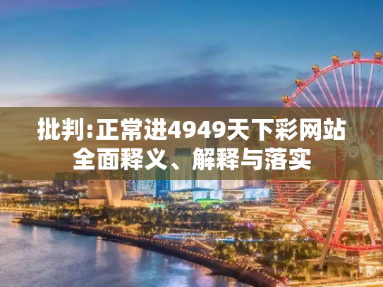 批判:正常进4949天下彩网站全面释义、解释与落实