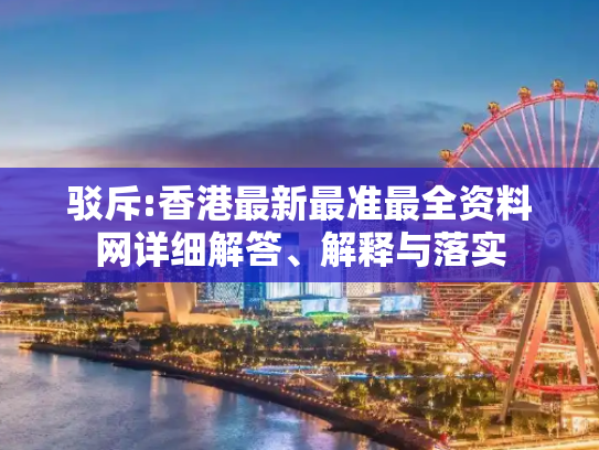 驳斥:香港最新最准最全资料网详细解答、解释与落实