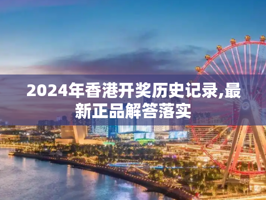 2024年香港开奖历史记录,最新正品解答落实