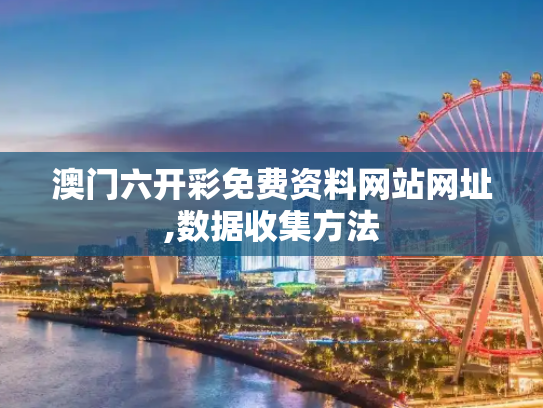 澳门六开彩免费资料网站网址,数据收集方法