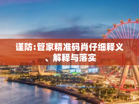 谨防:管家精准码肖仔细释义、解释与落实