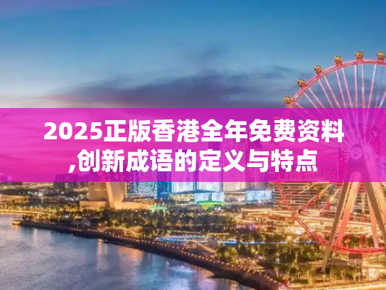 2025正版香港全年免费资料,创新成语的定义与特点