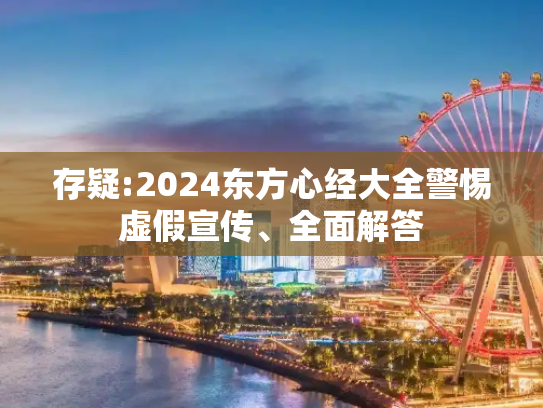 存疑:2024东方心经大全警惕虚假宣传、全面解答