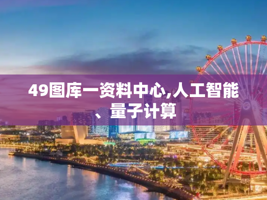 49图库一资料中心,人工智能、量子计算