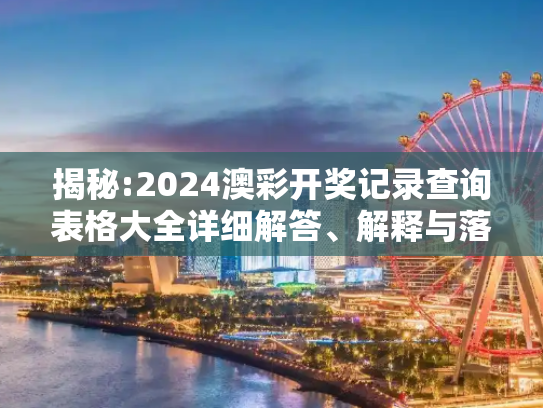 揭秘:2024澳彩开奖记录查询表格大全详细解答、解释与落实