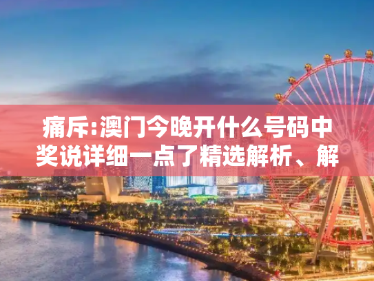 痛斥:澳门今晚开什么号码中奖说详细一点了精选解析、解释与落实