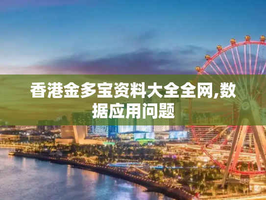香港金多宝资料大全全网,数据应用问题