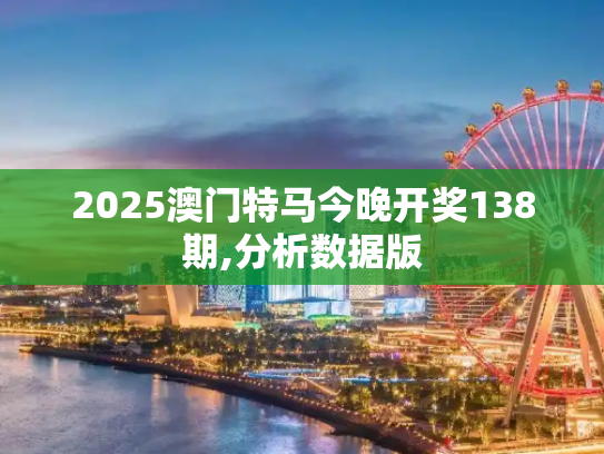 2025澳门特马今晚开奖138期,分析数据版
