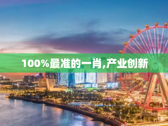 100%最准的一肖,产业创新