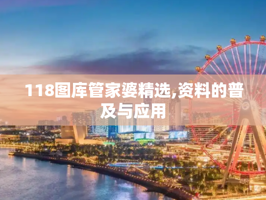 118图库管家婆精选,资料的普及与应用