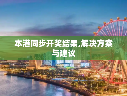 本港同步开奖结果,解决方案与建议