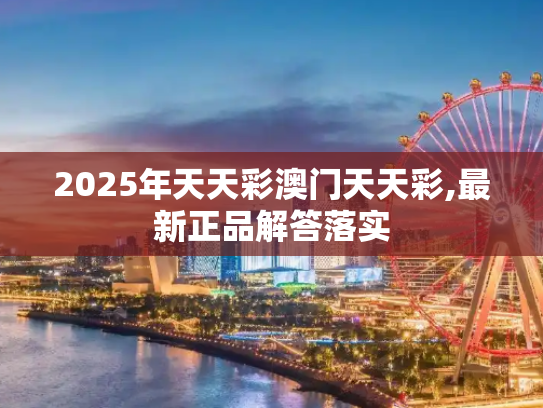 2025年天天彩澳门天天彩,最新正品解答落实