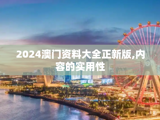 2024澳门资料大全正新版,内容的实用性