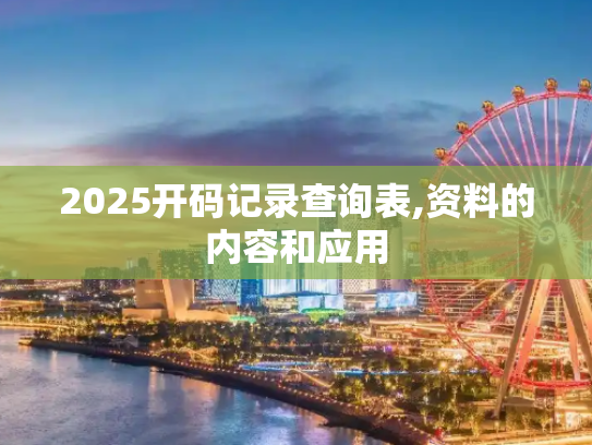 2025开码记录查询表,资料的内容和应用