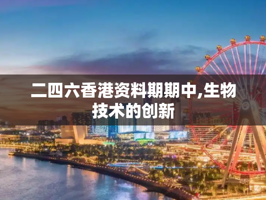 二四六香港资料期期中,生物技术的创新