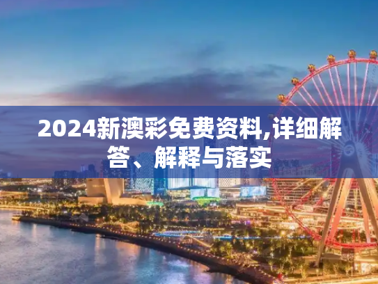 2024新澳彩免费资料,详细解答、解释与落实