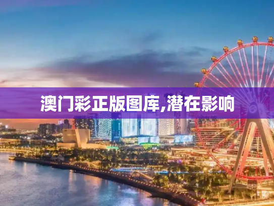 澳门彩正版图库,潜在影响