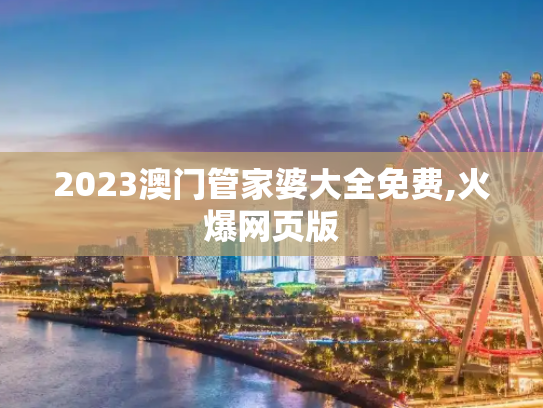 2023澳门管家婆大全免费,火爆网页版