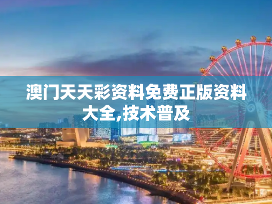 澳门天天彩资料免费正版资料大全,技术普及