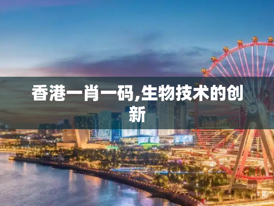 香港一肖一码,生物技术的创新