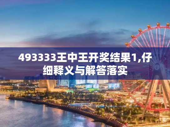 493333王中王开奖结果1,仔细释义与解答落实