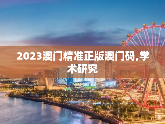 2023澳门精准正版澳门码,学术研究