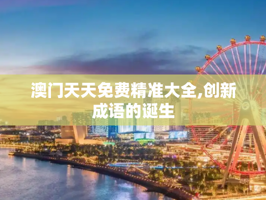 澳门天天免费精准大全,创新成语的诞生