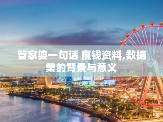 管家婆一句话 赢钱资料,数据集的背景与意义
